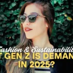 fashion-and-sustainability-what-gen-z-is-demanding-in-2025